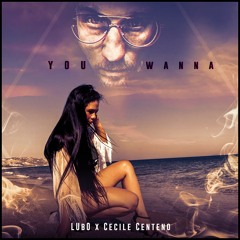 LUbO X Cecile Centeno - You Wanna