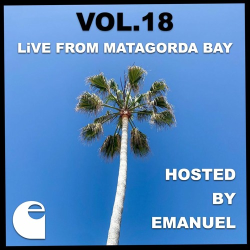 VOL. 18 Hosted By EMANUEL // LiVE FROM MATAGORDA BAY