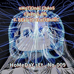 HoMeDaY sEt - No-09 - # eMoTiOnAl ChAoS # sTePp 6.4% - F. hEaD tO eLeCtRoNiC - CHAOS Techno.Berlin