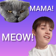 MAMA! MEOW!
