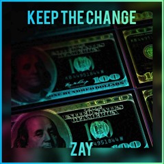 Keep The Change - Zay (New Release + House)