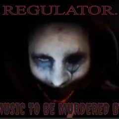 Regulator - Music To Be Murdered By
