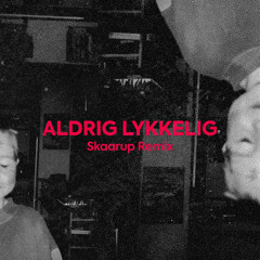 Aldrig Lykkelig (Skaarup Remix)