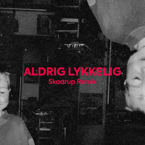 Aldrig Lykkelig (Skaarup Remix)