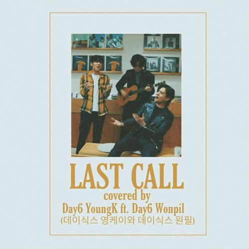 Stream Last Call - Day6 Young K ft. Day6 Wonpil (데이식스 영케이와 