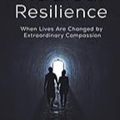 Get FREE B.o.o.k Radical Resilience: When Lives Are Changed by Extraordinary Compassion