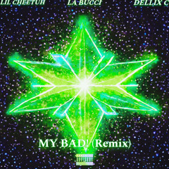 MY BAD! (REMIX) [ft. Lil Cheetuh & Dellix C]