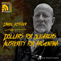 Dollars for Oligarchs, Austerity for Argentina with Daniel Kostzer