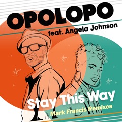 Opolopo feat. Angela Johnson – Stay This Way (Mark Francis Remix)