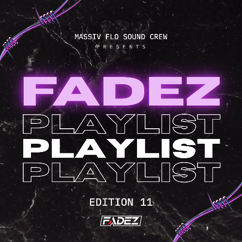 FADEZ PLAYLIST EDITION 11 @YOOFADEZ @MASSIVFLO