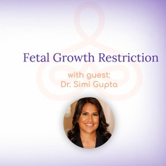 "Fetal Growth Restriction" - with Dr. Simi Gupta