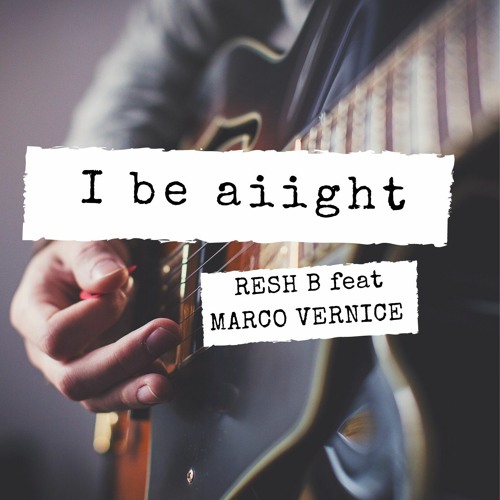 I BE AIIGHT - RESH B feat MARCO VERNICE