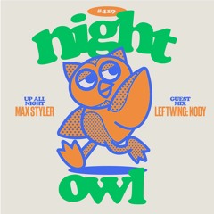 Night Owl Radio 419 ft. Max Styler and Leftwing : Kody