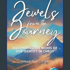 [PDF READ ONLINE] 🌟 Jewels From The Journey: Discovering the Riches of Our Identity in Christ (Thi