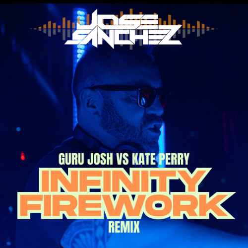 GURU JOSH VS KATY PERRY INFINITY FIREWORK - Jose Sanchez remix