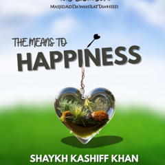 The Means to Happiness by Shaykh Abū Hafsah Kashiff Khan