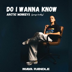 Do I Wanna Know - Arctic Monkeys (Maya Randle Bootleg)