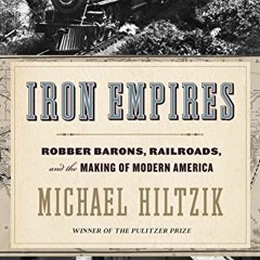 [ACCESS] EBOOK EPUB KINDLE PDF Iron Empires: Robber Barons, Railroads, and the Making