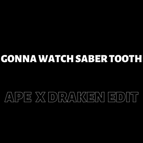 Stream Gonna Watch SaberTooth APE x DRAKEN Mash up by Dr.APE