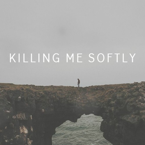 Killing Me Softly
