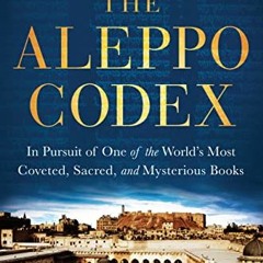 Get KINDLE 🎯 The Aleppo Codex: In Pursuit of One of the World's Most Coveted, Sacred