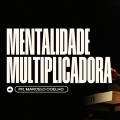 Mentalidade Multiplicadora | Pr. Marcelo Coelho