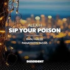 Alex H - Sip Your Poison (Ranj Kaler Remix) OUT FRIDAY