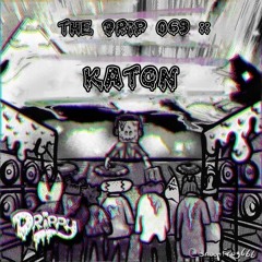 The Drip 069 :: Katon