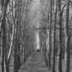 I Wanna See Where Tomorrow Leads - Grace Wilce