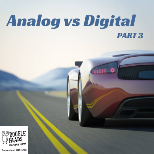 192 Analog vs Digital Part 3 :: Double Heads Variety Hour