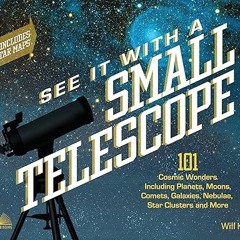 READ PDF EBOOK See It with a Small Telescope: 101 Cosmic Wonders Including Planets, Moons, Come