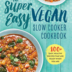 [Download] EPUB 📮 The Super Easy Vegan Slow Cooker Cookbook: 100 Easy, Healthy Recip