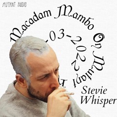 Stevie Whisper [MACADAM MAMBO DAY ON MUTANT] [23.03.2022]