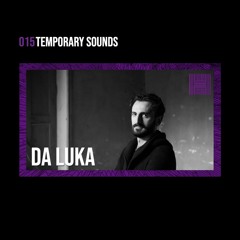 Temporary Sounds 015 - Da Luka