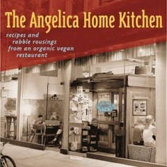 [GET] EBOOK 📝 The Angelica Home Kitchen: Recipes and Rabble Rousings from an Organic