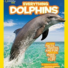 Access [EPUB KINDLE PDF EBOOK] National Geographic Kids Everything Dolphins: Dolphin Facts, Photos,
