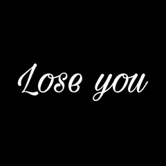 Lose you