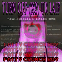 fatty crunch boy - TURN OFF (X2) UR LAIF