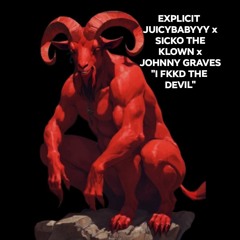{explicit}I FKKD THE DEVIL x JUICYBABYYYx SICKO THE KLOWNxJOHNNY GRAVES