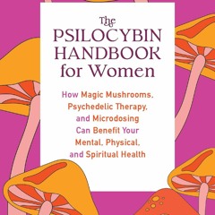 READ The Psilocybin Handbook for Women: How Magic Mushrooms, Psychedelic Therapy