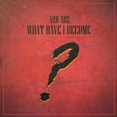 Ard Adz - What Have I Become (Skip To One Minute)