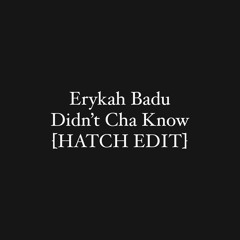 Erykah Badu - Didn't Cha Know  [HATCH EDIT] ***FREE DOWNLOAD VIA BUY LINK***