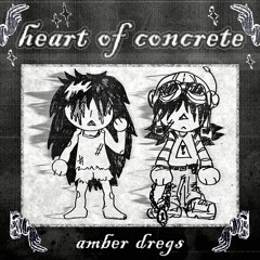 amber dregs - ◐ HEART OF CONCRETE <3 <3