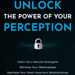 DOWNLOAD@-❤️ Unlock the Power of Your Perception Claim Your Natural Strengths  Reframe Your Weak