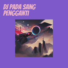 Dj Pada Sang Pengganti