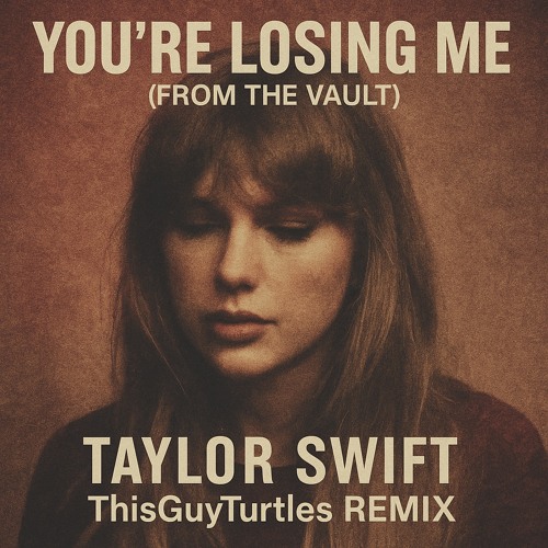 You’re Losing Me (From The Vault) – Taylor Swift (ThisGuyTurtles Remix)