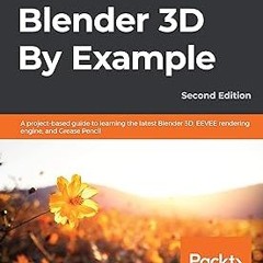 Blender 3D By Example: A project-based guide to learning the latest Blender 3D, EEVEE rendering