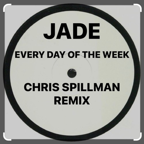 JADE - EVERY DAY OF THE WEEK - CHRIS SPILLMAN REMIX