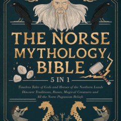 [Book] R.E.A.D Online The Norse Mythology Bible: [5 IN 1] Timeless Tales of Gods and Heroes of