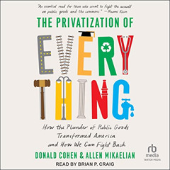 GET EBOOK 💝 The Privatization of Everything: How the Plunder of Public Goods Transfo